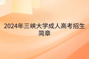 2024年三峡大学成人高考招生简章(2)